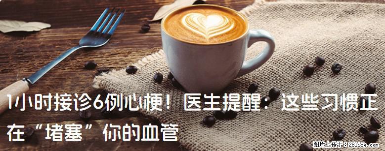 1小时接诊6例心梗！医生提醒：这些习惯正在“堵塞”你的血管 - 福州生活资讯 - 福州28生活网 fz.28life.net